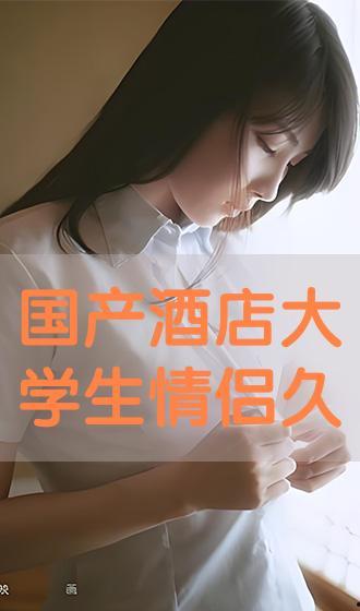 国产高清情侣酒店视频,情感纠葛尽收眼底